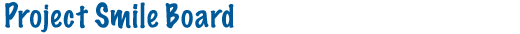 Project Smile Board